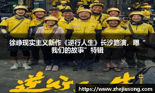 97国际：徐峥现实主义新作《逆行人生》长沙路演，曝“我们的故事”特辑