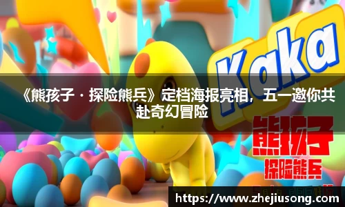 97国际：《熊孩子・探险熊兵》定档海报亮相，五一邀你共赴奇幻冒险